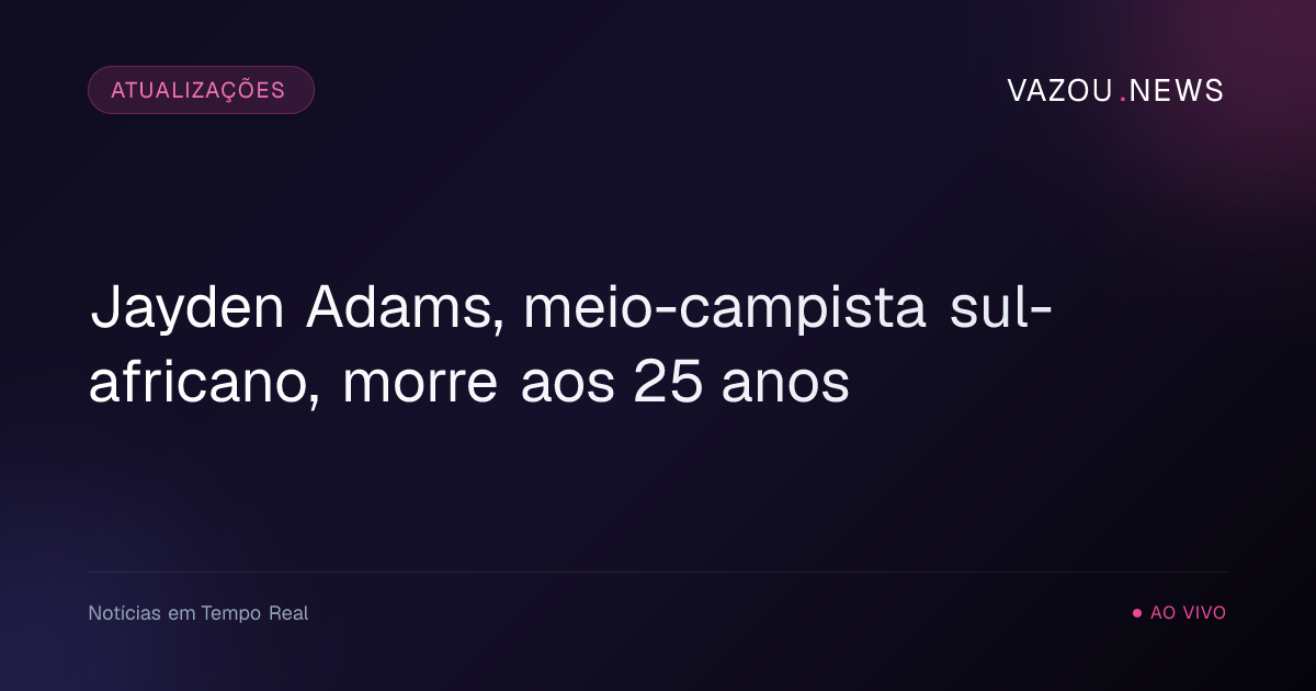 Jayden Adams, meio-campista sul-africano, morre aos 25 anos