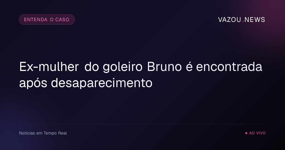 Ex-mulher do goleiro Bruno é encontrada após desaparecimento