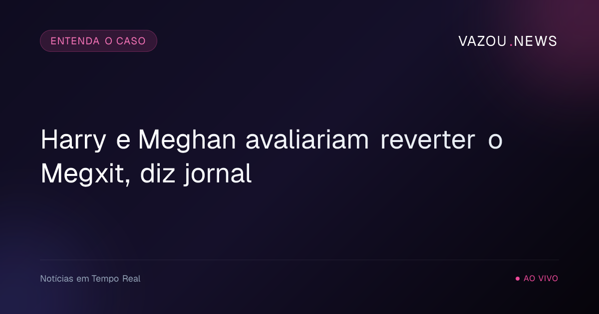 Harry e Meghan avaliariam reverter o Megxit, diz jornal
