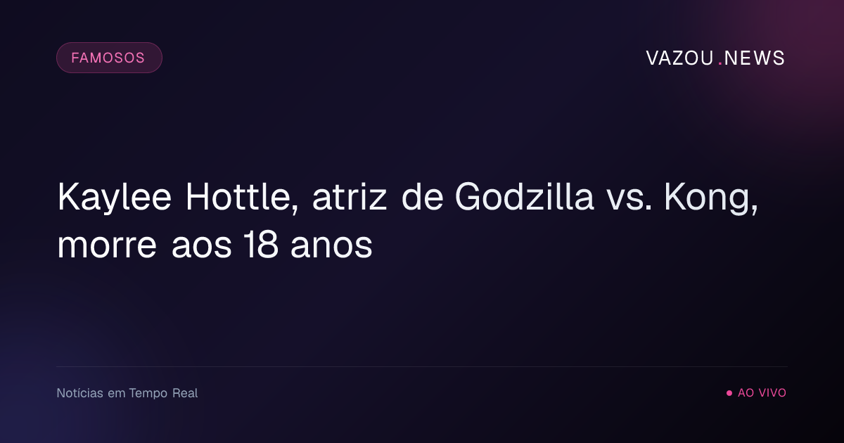 Kaylee Hottle, atriz de Godzilla vs. Kong, morre aos 18 anos