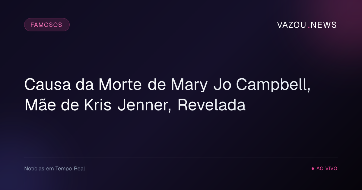 Causa da Morte de Mary Jo Campbell, Mãe de Kris Jenner, Revelada
