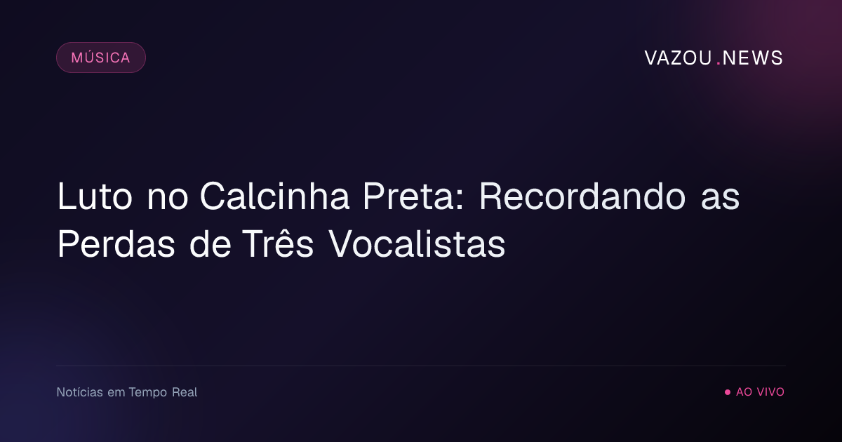 Luto no Calcinha Preta: Recordando as Perdas de Três Vocalistas